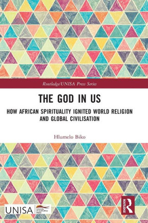 The God in Us : How African Spirituality Ignited World Religion and Global Civilisation