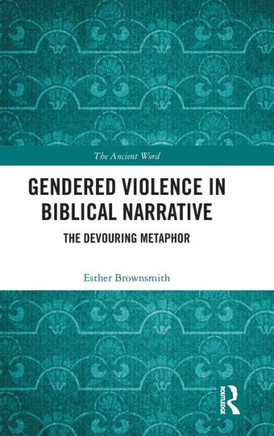 Gendered Violence in Biblical Narrative : The Devouring Metaphor