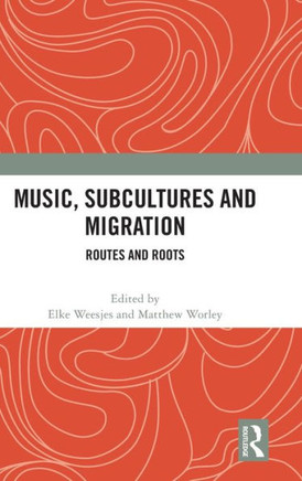 Music, Subcultures, and Migration : Routes and Roots