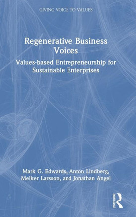 Regenerative Business Voices : Values-based Entrepreneurship for Sustainable Enterprises