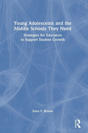 Young Adolescents and the Middle Schools They Need : Strategies for Educators to Support Student Growth