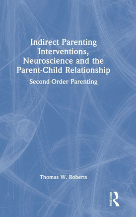 Indirect Parenting Interventions, Neuroscience and the Parent-Child Relationship : Second-Order Parenting