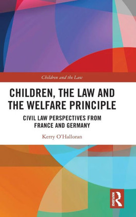 CHILDREN, THE LAW AND THE WELFARE PRINCIPLE : Civil Law Perspectives from France and Germany
