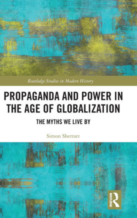 Propaganda and Power in the Age of Globalization : The Myths We Live by