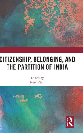 Citizenship, Belonging, and the Partition of India