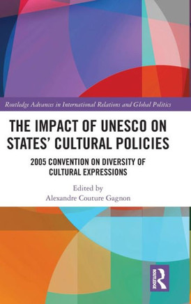 The Impact of UNESCO on States' Cultural Policies : 2005 Convention on Diversity of Cultural Expressions