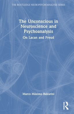 The Unconscious in Neuroscience and Psychoanalysis : On Lacan and Freud