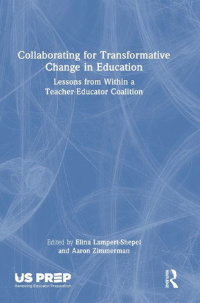 Collaborating for Transformative Change in Education : Lessons from Within a Teacher-Educator Coalition