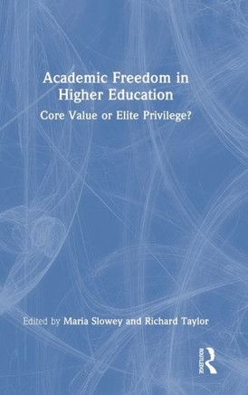 Academic Freedom in Higher Education : Core Value Or Elite Privilege?