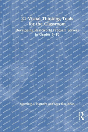 21 Visual Thinking Tools for the Classroom : Developing Real-World Problem Solvers in Grades 5-10