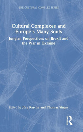 Cultural Complexes and Europe's Many Souls : Jungian Perspectives on Brexit and the War in Ukraine