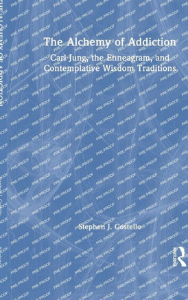 The Alchemy of Addiction : Carl Jung, the Enneagram, and Contemplative Wisdom Traditions