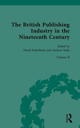 The British Publishing Industry in the Nineteenth Century : Volume II: Publishing and Technologies of Production