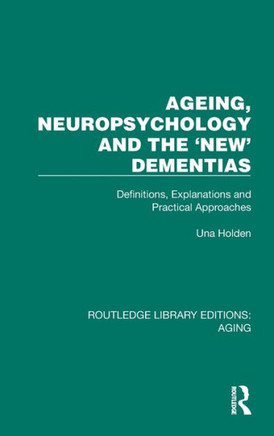 Ageing, Neuropsychology and the 'New' Dementias : Definitions, Explanations and Practical Approaches