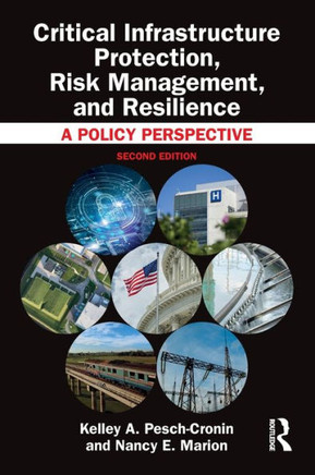 Critical Infrastructure Protection, Risk Management, and Resilience : A Policy Perspective