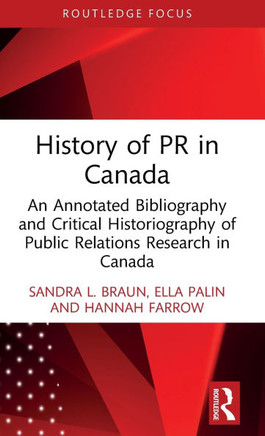 History of PR in Canada : An Annotated Bibliography and Critical Historiography of Public Relations Research in Canada
