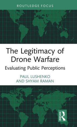 The Legitimacy of Drone Warfare : Evaluating Public Perceptions