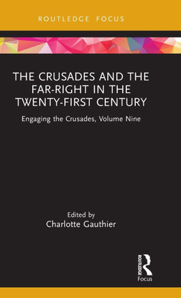 The Crusades and the Far-Right in the Twenty-First Century : Engaging the Crusades, Volume Nine