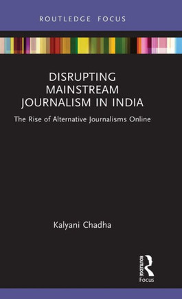 Disrupting Mainstream Journalism in India : The Rise of Alternative Journalisms Online