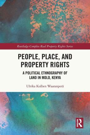 People, Place and Property Rights : A Political Ethnography of Land in Molo, Kenya