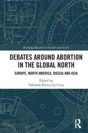 Debates Around Abortion in the Global North : Europe, North America, Russia and Asia