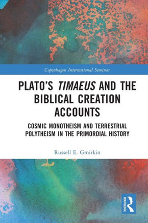 Plato's Timaeus and the Biblical Creation Accounts : Cosmic Monotheism and Terrestrial Polytheism in the Primordial History