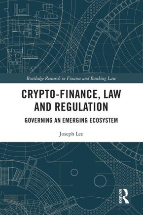 Crypto-finance, Law and Regulation : Governing an Emerging Ecosystem