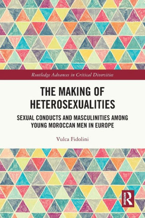 The Making of Heterosexualities : Sexual Conducts and Masculinities Among Young Moroccan Men in Europe
