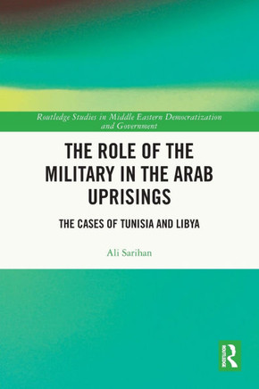 The Role of the Military in the Arab Uprisings : The Cases of Tunisia and Libya