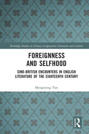 Foreignness and Selfhood : Sino-British Encounters in English Literature of the Eighteenth Century