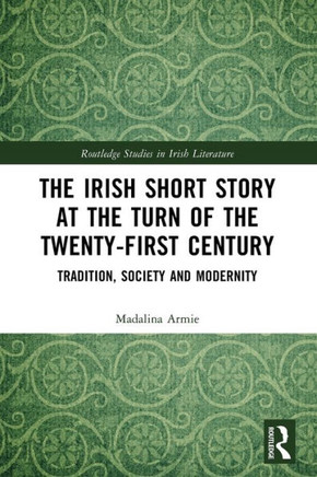 The Irish Short Story at the Turn of the Twenty-first Century : Tradition, Society and Modernity