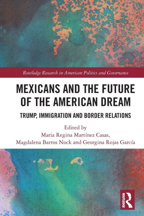 Mexicans and the Future of the American Dream : Trump, Immigration and Border Relations