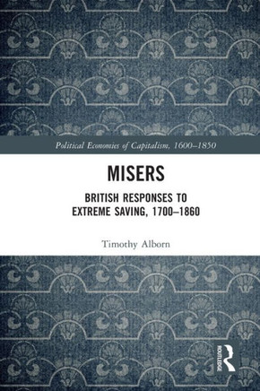 Misers : British Responses to Extreme Saving, 1700-1860