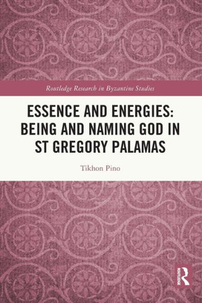Essence and Energies : Being and Naming God in St. Gregory Palamas
