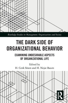 The Dark Side of Organizational Behavior : Examining Undesirable Aspects of Organizational Life