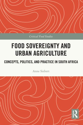Food Sovereignty and Urban Agriculture : Concepts, Politics, and Practice in South Africa