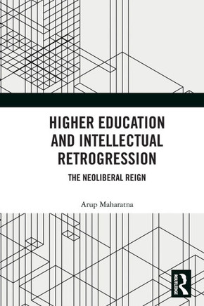 Higher Education and Intellectual Retrogression : The Neoliberal Reign