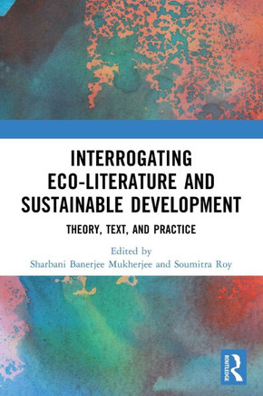 Interrogating Eco-literature and Sustainable Development : Theory, Text and Practice