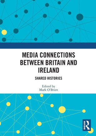 Media Connections Between Britain and Ireland : Shared Histories