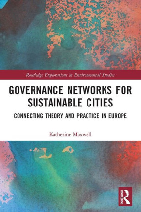 Governance Networks for Sustainable Cities : Connecting Theory and Practice in Europe