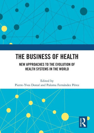 The Business of Health : New Approaches to the Evolution of Health Systems in the World