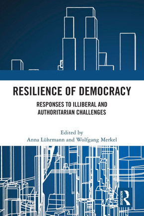 Resilience of Democracy : Responses to Illiberal and Authoritarian Challenges