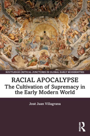 Racial Apocalypse : The Cultivation of Supremacy in the Early Modern World