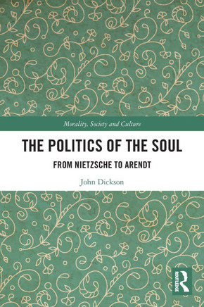 The Politics of the Soul : From Nietzsche to Arendt