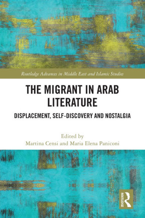 The Migrant in Arab Literature : Displacement, Self-discovery and Nostalgia