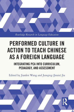 Performed Culture in Action to Teach Chinese as a Foreign Language : Integrating PCA Into Curriculum, Pedagogy, and Assessment