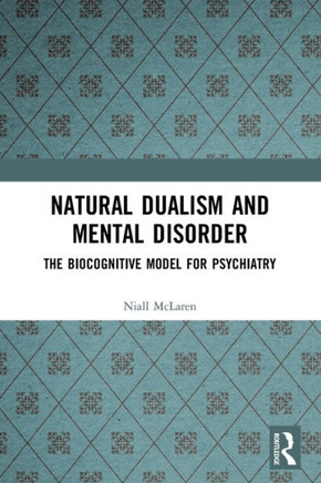 Natural Dualism and Mental Disorder : The Biocognitive Model for Psychiatry