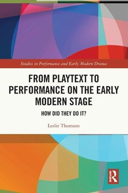 From Playtext to Performance on the Early Modern Stage : How Did They Do It?