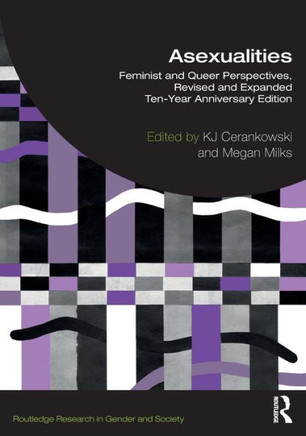 Asexualities : Feminist and Queer Perspectives, Revised and Expanded Ten-Year Anniversary Edition