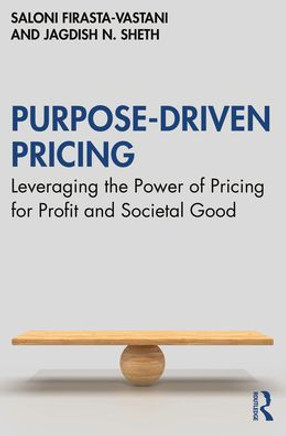 Purpose-Driven Pricing : Leveraging the Power of Pricing for Profit and Societal Good